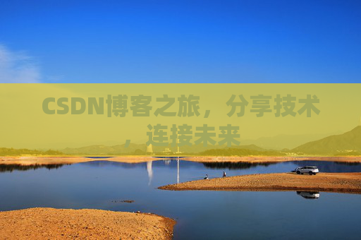 CSDN博客之旅,分享技术,连接未来 CSDN博客之旅,分享技术,连接未来